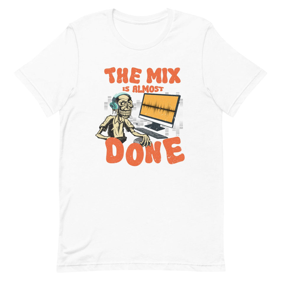Funny Recording Engineer "Mix Is Almost Done" Unisex T-Shirt - Tedeschi Studio, LLC.