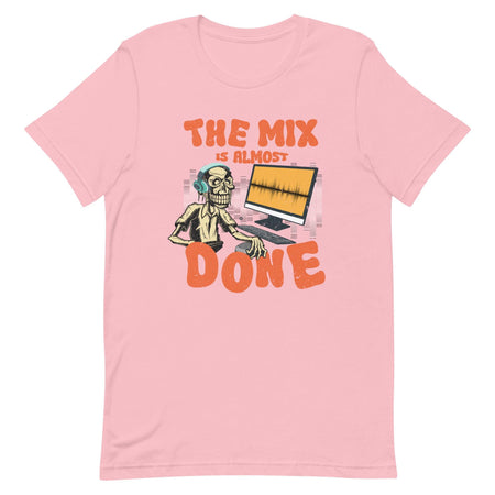 Funny Recording Engineer "Mix Is Almost Done" Unisex T-Shirt - Tedeschi Studio, LLC.
